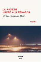 Couverture du livre « La juge de havre aux renards » de Myriam Haugmard-Miney aux éditions Chum