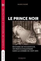 Couverture du livre « Le prince noir : Edouard de Woodstock, un prince d'Aquitaine dans la guerre de Cent Ans » de Faure Marie aux éditions Memoring Editions