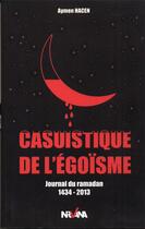 Couverture du livre « Casuistique de l'égoïsme : Journal du ramadan 1434 - 2013 » de Hacen Aymen aux éditions Nirvana