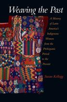 Couverture du livre « Weaving the Past: A History of Latin America's Indigenous Women from t » de Kellogg Susan aux éditions Oxford University Press Usa