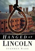 Couverture du livre « Hanged at Lincoln » de Wade Stephen aux éditions History Press Digital