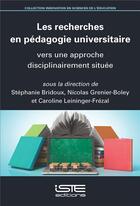 Couverture du livre « Les recherches en pédagogie universitaire : Vers une approche disciplinairement située » de Caroline Leininger-Frezal et Stephanie Bridoux et Nicolas Grenier-Boley aux éditions Iste