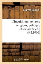 Couverture du livre « L'inquisition : son role religieux, politique et social (2e ed.) (ed.1900) » de Romain Georges aux éditions Hachette Bnf