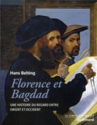 Couverture du livre « Florence et Bagdad ; une histoire du regard entre orient et occident » de Hans Belting aux éditions Gallimard