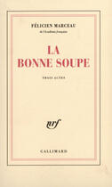 Couverture du livre « La bonne soupe - piece en trois actes » de Felicien Marceau aux éditions Gallimard (patrimoine Numerise)