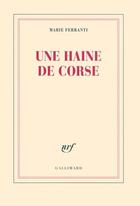 Couverture du livre « Une haine de corse; histoire véridique de Napoléon Bonaparte et » de Marie Ferranti aux éditions Gallimard