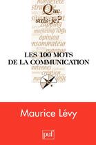 Couverture du livre « Les 100 mots de la communication » de Maurice Levy aux éditions Que Sais-je ?