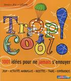 Couverture du livre « Trop cool ! 1001 idées pour ne jamais s'ennuyer » de Pic Lelievre Denis aux éditions Casterman