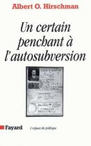 Couverture du livre « Un certain penchant à l'autosubversion » de Albert O. Hirschman aux éditions Fayard