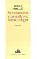 Couverture du livre « Ma vie amoureuse et criminelle avec Martin Heidegger » de Gerald Messadie aux éditions Robert Laffont
