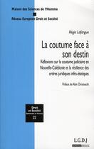 Couverture du livre « DROIT & SOCIETE t.22 ; la coutume face à son destin ; réflexions sur la coutume judiciaire en Nouvelle-Calédonie et la résilience des ordres juridiques infra-étatiques » de Regis Lafargue aux éditions Lgdj