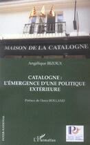 Couverture du livre « Catalogne : l'emergence d'une politique exterieure » de Angelique Bizoux aux éditions L'harmattan