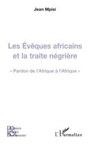 Couverture du livre « Les évêques africains et la traite négrière ; pardon de l'Afrique à l'Afrique » de Jean Mpisi aux éditions Editions L'harmattan