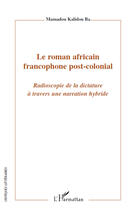 Couverture du livre « Le roman africain francophone post-colonial ; radioscopie de la dictature à travers une narration hybride » de Mamadou Kalidou Ba aux éditions Editions L'harmattan