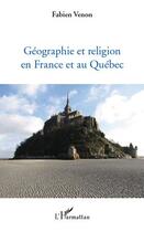 Couverture du livre « Géographie et religion en France et au Québec » de Fabien Venon aux éditions Editions L'harmattan