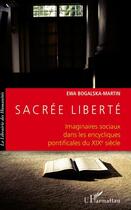 Couverture du livre « Sacrée liberté ; imaginaires sociaux dans les encycliques pontificales du XIX siècle » de Ewa Bogalska-Martin aux éditions Editions L'harmattan