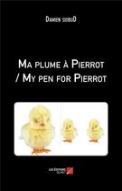 Couverture du livre « Ma plume à Pierrot ; my pen for Pierrot » de Siobud Damien aux éditions Editions Du Net