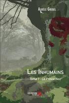 Couverture du livre « Les inhumains t.1 : le prince noir » de Aurele Grebel aux éditions Editions Du Net