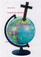Couverture du livre « Le génie du catholicisme » de Christian Galtier aux éditions Books On Demand