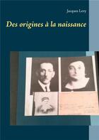 Couverture du livre « Des origines à la naissance » de Jacques Levy aux éditions Books On Demand