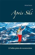 Couverture du livre « Après ski ; 21 belles pistes de reconversion » de Michel Roche aux éditions Books On Demand