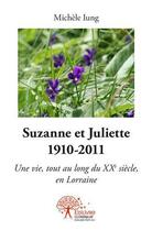 Couverture du livre « Suzanne et juliette 1910 2011 - une vie tout au long du siecle en lorraine » de Iung Michele aux éditions Edilivre