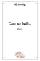 Couverture du livre « Dans ma bulle... - poesies » de Melanie Ego aux éditions Edilivre