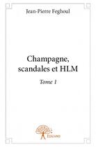 Couverture du livre « Champagne, scandales et HLM Tome 1 » de Jean-Pierre Feghoul aux éditions Edilivre