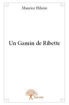 Couverture du livre « Un gamin de Ribette » de Maurice Hilaire aux éditions Edilivre