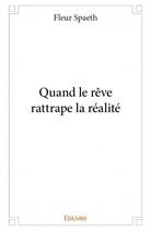 Couverture du livre « Quand le rêve rattrape la réalité » de Fleur Spaeth aux éditions Edilivre