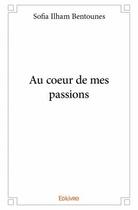 Couverture du livre « Au coeur de mes passions » de Sofia Ilham Bentounes aux éditions Edilivre