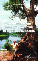 Couverture du livre « Un missionnaire français au coeur de la décolonisation t.1 » de Michel Legrain aux éditions L'harmattan