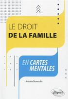 Couverture du livre « Le droit de la famille en cartes mentales » de Antoine Dumoulin aux éditions Ellipses