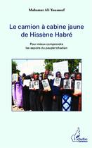Couverture du livre « Le camion à cabine jaune de Hissène Habré ; pour mieux comprendre les espoirs du peuple tchadien » de Mahamat Ali Youssouf aux éditions L'harmattan