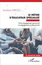Couverture du livre « Le métier d'éducateur spécialisé ; entre engagement personnel et engagement professionnel » de Sandrine Mirolo aux éditions L'harmattan