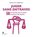 Couverture du livre « Juger sans entraves ; 50 ans de lutte pour la justice, les droits et les libertés » de  aux éditions La Decouverte