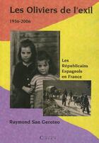 Couverture du livre « Les oliviers de l'exil 1936-2006 ; les républicains espagnols en France » de Raymond San Geroteo aux éditions Cairn