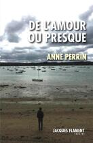 Couverture du livre « De l'amour ou presque » de Anne Perrin aux éditions Jacques Flament