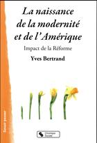 Couverture du livre « La naissance de la modernité et de l'Amérique ; impact de la Réforme » de Yves Bertrand aux éditions Chronique Sociale