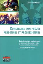 Couverture du livre « Construire son projet personnel et professionnel » de Vincent Chabault aux éditions Management Et Societe