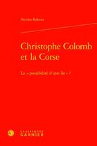 Couverture du livre « Christophe Colomb et la Corse : la « possibilité d'une île » ? » de Nicolas Balutet aux éditions Classiques Garnier