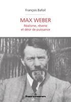 Couverture du livre « Max Weber ; réalisme, rêverie et désir de puissance » de Francois Bafoil aux éditions Hermann