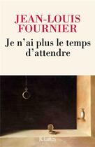 Couverture du livre « Je n'ai plus le temps d'attendre » de Jean-Louis Fournier aux éditions Lattes