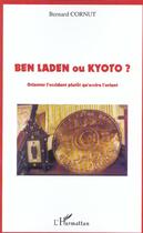 Couverture du livre « Ben laden ou kyoto ? - orienter l'occident plutot qu'occire l'orient » de Bernard Cornut aux éditions L'harmattan