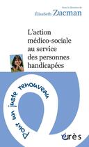 Couverture du livre « L'action médico-sociale au service des personnes handicapées » de Elisabeth Zucman aux éditions Eres