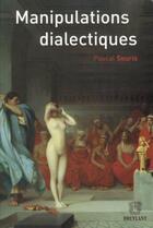 Couverture du livre « Manipulations dialectiques ; la raison du plus faux » de Pascal Souris aux éditions Bruylant