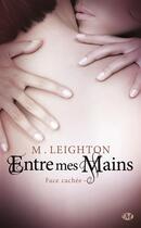 Couverture du livre « Face cachée Tome 2 : entre mes mains » de M. Leighton aux éditions Milady