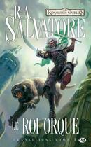 Couverture du livre « Les Royaumes Oubliés - transitions Tome 1 : le roi orque » de R. A. Salvatore aux éditions Bragelonne