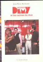 Couverture du livre « Jacques demy et les racines du reve » de Jean-Pierre Berthome aux éditions L'atalante