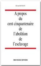 Couverture du livre « A propos du cent cinquantenaire de l'abolition de l'esclavage » de Henri Bangou aux éditions Ibis Rouge Editions